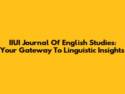 IIUI Journal Of English Studies: Your Gateway To Linguistic Insights