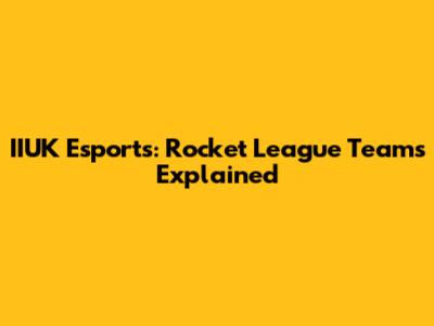 IIUK Esports: Rocket League Teams Explained