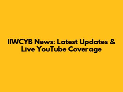 IIWCYB News: Latest Updates & Live YouTube Coverage