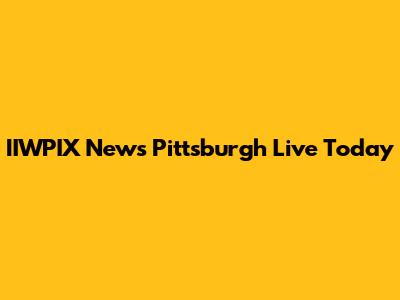 IIWPIX News Pittsburgh Live Today