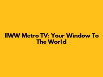 IIWW Metro TV: Your Window To The World