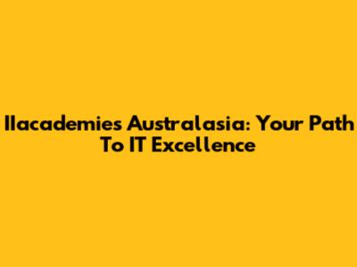 IIacademies Australasia: Your Path To IT Excellence