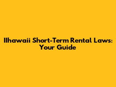 IIhawaii Short-Term Rental Laws: Your Guide