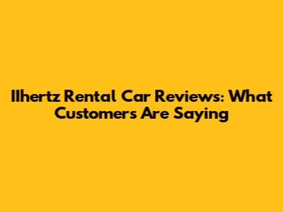 IIhertz Rental Car Reviews: What Customers Are Saying