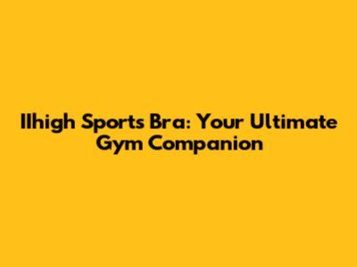 IIhigh Sports Bra: Your Ultimate Gym Companion