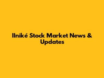 IIniké Stock Market News & Updates
