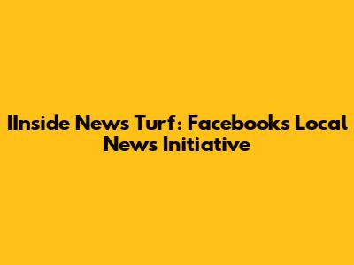 IInside News Turf: Facebook's Local News Initiative