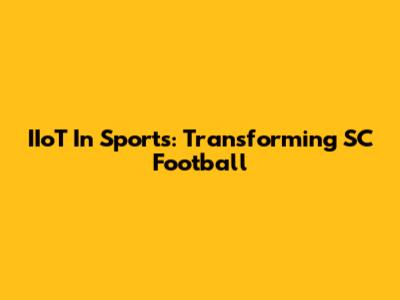 IIoT In Sports: Transforming SC Football