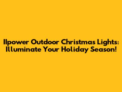 IIpower Outdoor Christmas Lights: Illuminate Your Holiday Season!