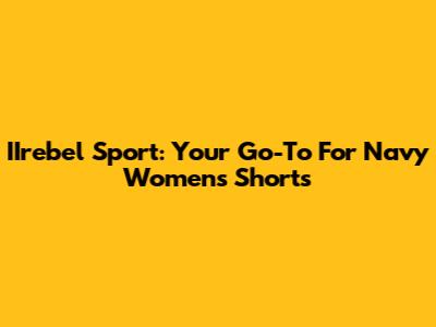 IIrebel Sport: Your Go-To For Navy Women's Shorts
