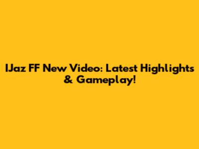 IJaz FF New Video: Latest Highlights & Gameplay!