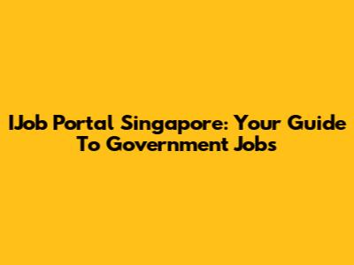 IJob Portal Singapore: Your Guide To Government Jobs