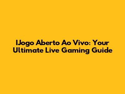 IJogo Aberto Ao Vivo: Your Ultimate Live Gaming Guide