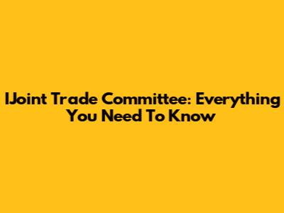 IJoint Trade Committee: Everything You Need To Know