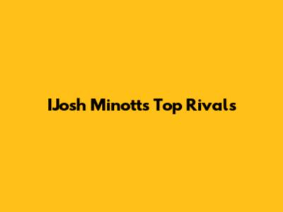 IJosh Minott's Top Rivals