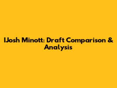 IJosh Minott: Draft Comparison & Analysis