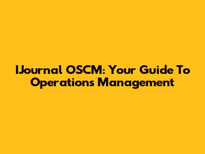 IJournal OSCM: Your Guide To Operations Management
