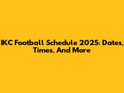 IKC Football Schedule 2025: Dates, Times, And More