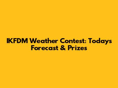 IKFDM Weather Contest: Today's Forecast & Prizes