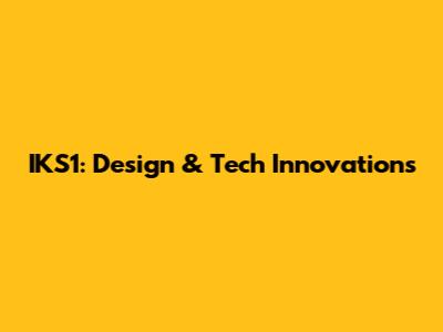 IKS1: Design & Tech Innovations
