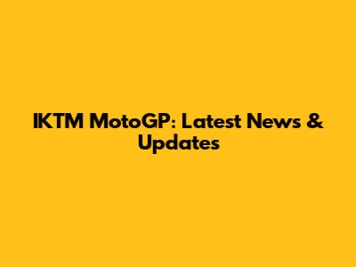 IKTM MotoGP: Latest News & Updates