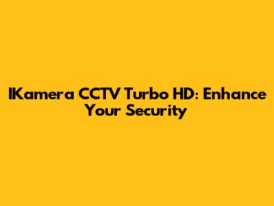 IKamera CCTV Turbo HD: Enhance Your Security