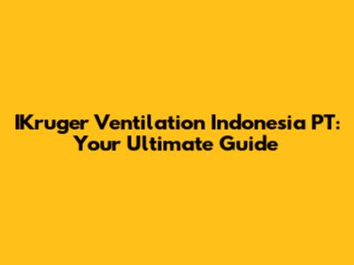 IKruger Ventilation Indonesia PT: Your Ultimate Guide