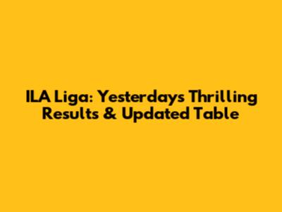 ILA Liga: Yesterday's Thrilling Results & Updated Table