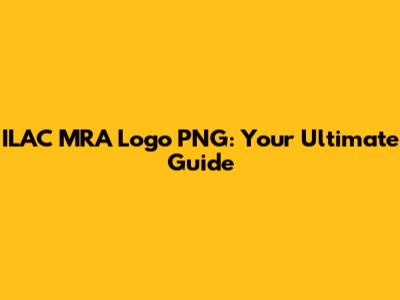 ILAC MRA Logo PNG: Your Ultimate Guide