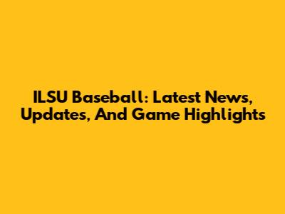 ILSU Baseball: Latest News, Updates, And Game Highlights