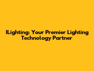 ILighting: Your Premier Lighting Technology Partner