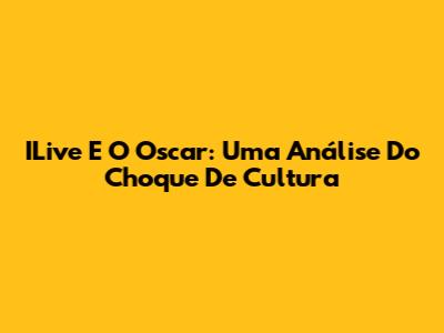 ILive E O Oscar: Uma Análise Do Choque De Cultura