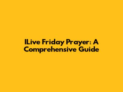 ILive Friday Prayer: A Comprehensive Guide