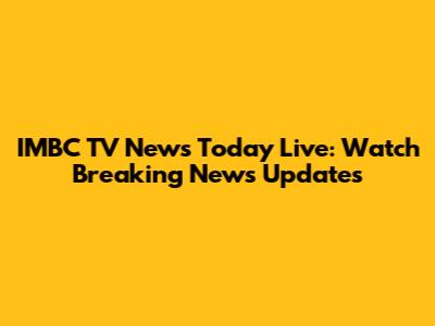 IMBC TV News Today Live: Watch Breaking News Updates