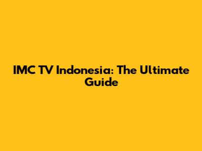 IMC TV Indonesia: The Ultimate Guide