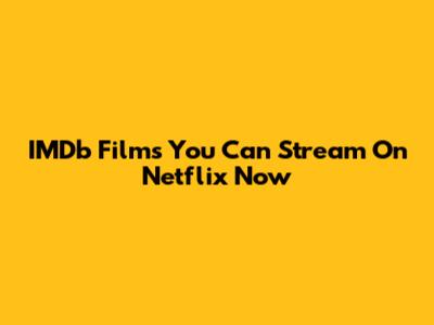 IMDb Films You Can Stream On Netflix Now