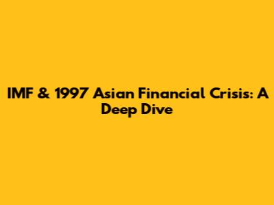 IMF & 1997 Asian Financial Crisis: A Deep Dive