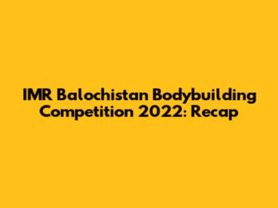 IMR Balochistan Bodybuilding Competition 2022: Recap