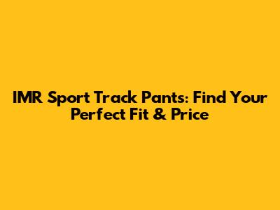 IMR Sport Track Pants: Find Your Perfect Fit & Price