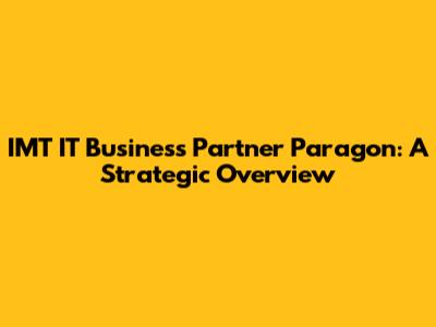 IMT IT Business Partner Paragon: A Strategic Overview