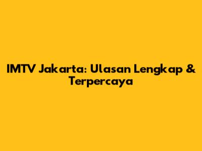 IMTV Jakarta: Ulasan Lengkap & Terpercaya
