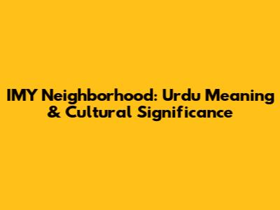 IMY Neighborhood: Urdu Meaning & Cultural Significance