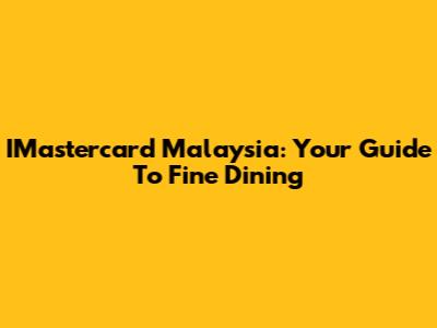 IMastercard Malaysia: Your Guide To Fine Dining