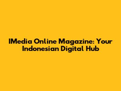 IMedia Online Magazine: Your Indonesian Digital Hub
