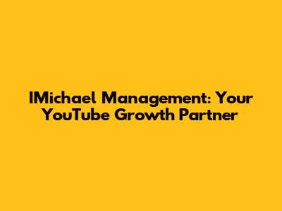 IMichael Management: Your YouTube Growth Partner