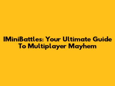 IMiniBattles: Your Ultimate Guide To Multiplayer Mayhem