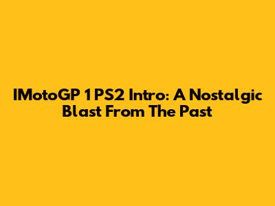 IMotoGP 1 PS2 Intro: A Nostalgic Blast From The Past