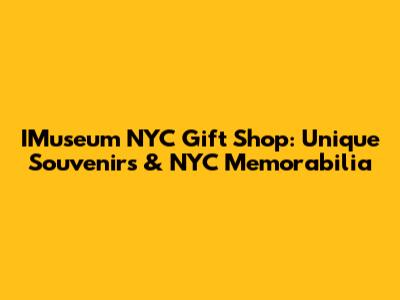 IMuseum NYC Gift Shop: Unique Souvenirs & NYC Memorabilia