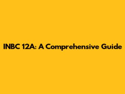 INBC 12A: A Comprehensive Guide