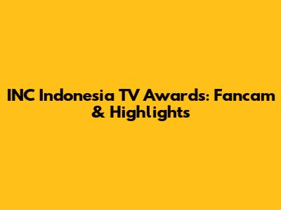 INC Indonesia TV Awards: Fancam & Highlights